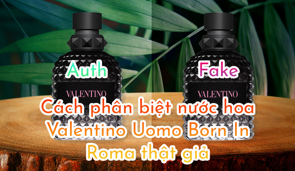 Cách phân biệt nước hoa Valentino Uomo Born In Roma thật giả